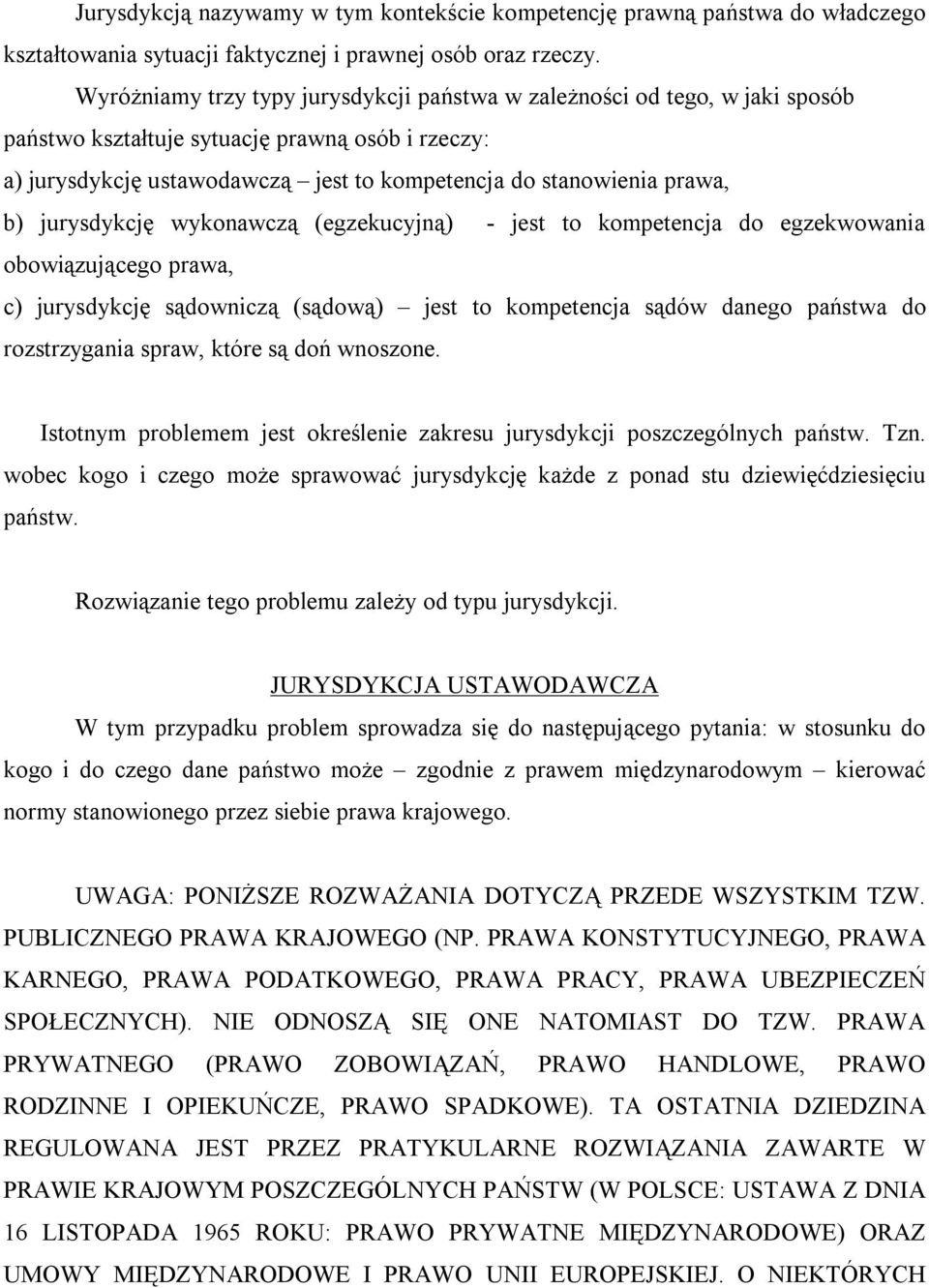 jurysdykcję wykonawczą (egzekucyjną) - jest to kompetencja do egzekwowania obowiązującego prawa, c) jurysdykcję sądowniczą (sądową) jest to kompetencja sądów danego państwa do rozstrzygania spraw,