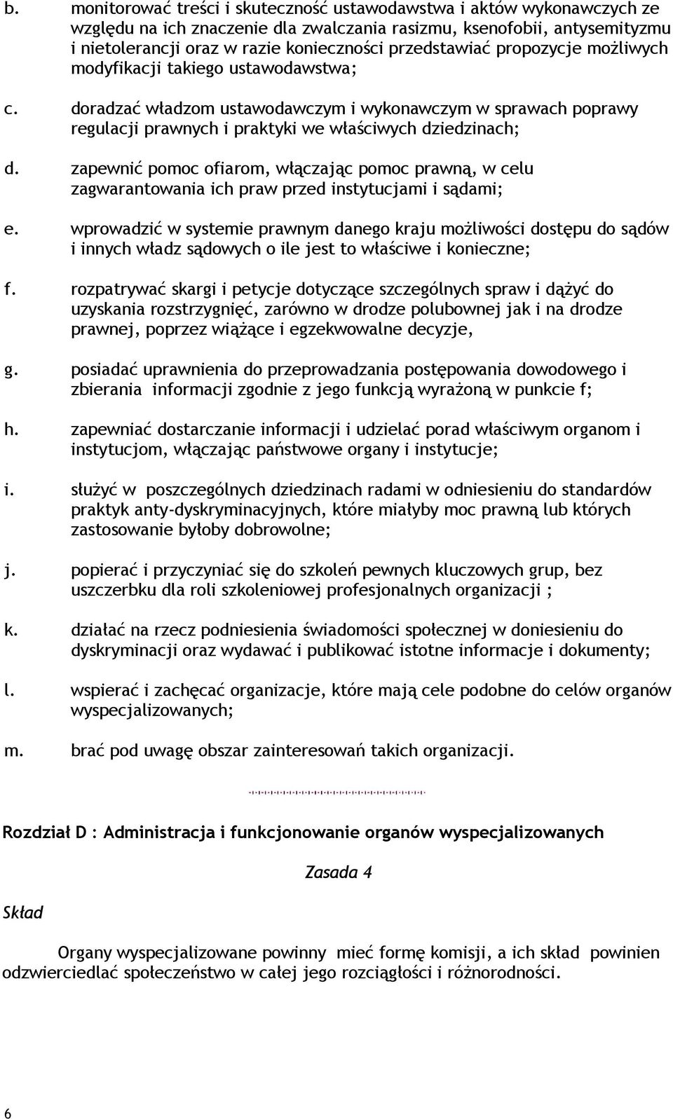 zapewnić pomoc ofiarom, włączając pomoc prawną, w celu zagwarantowania ich praw przed instytucjami i sądami; e.