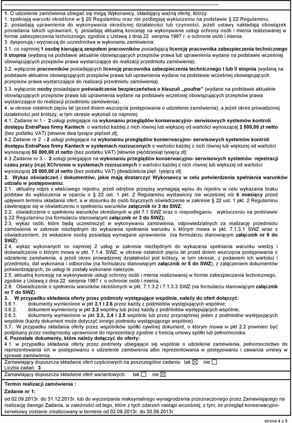 posiadają aktualną koncesję na wykonywanie usługi ochrony osób i mienia realizowanej w formie zabezpieczenia technicznego, zgodnie z Ustawą z dnia 22 sierpnia 1997 r. o ochronie osób i mienia. 3.