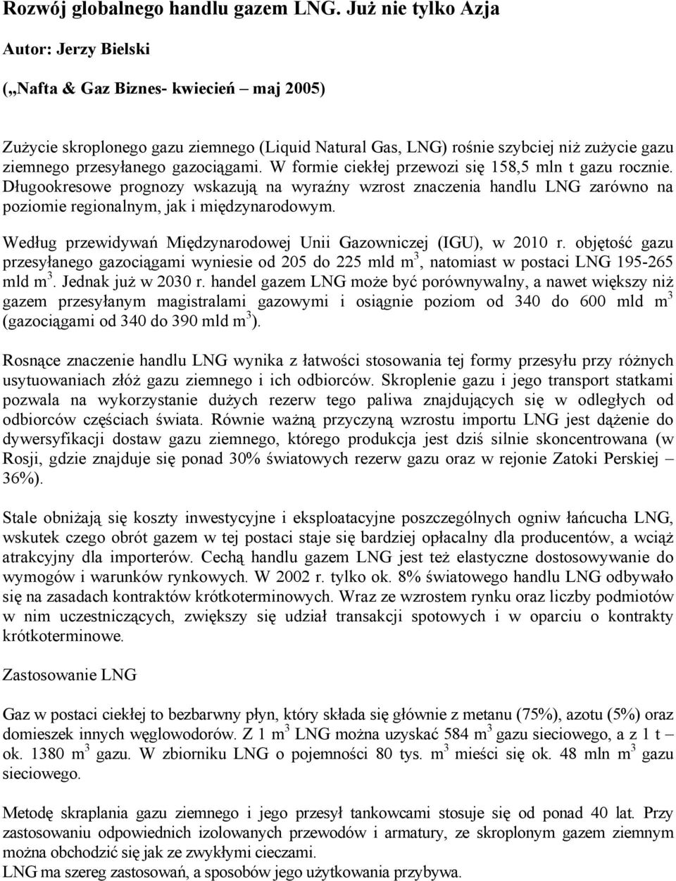 gazociągami. W formie ciekłej przewozi się 158,5 mln t gazu rocznie. Długookresowe prognozy wskazują na wyraźny wzrost znaczenia handlu LNG zarówno na poziomie regionalnym, jak i międzynarodowym.