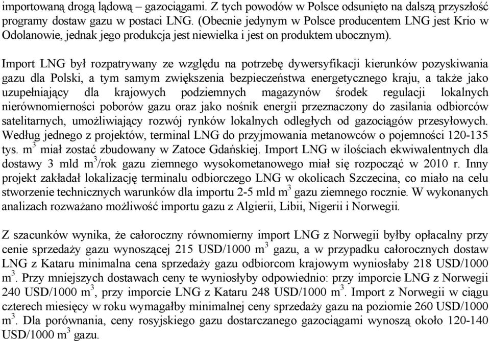 Import LNG był rozpatrywany ze względu na potrzebę dywersyfikacji kierunków pozyskiwania gazu dla Polski, a tym samym zwiększenia bezpieczeństwa energetycznego kraju, a także jako uzupełniający dla