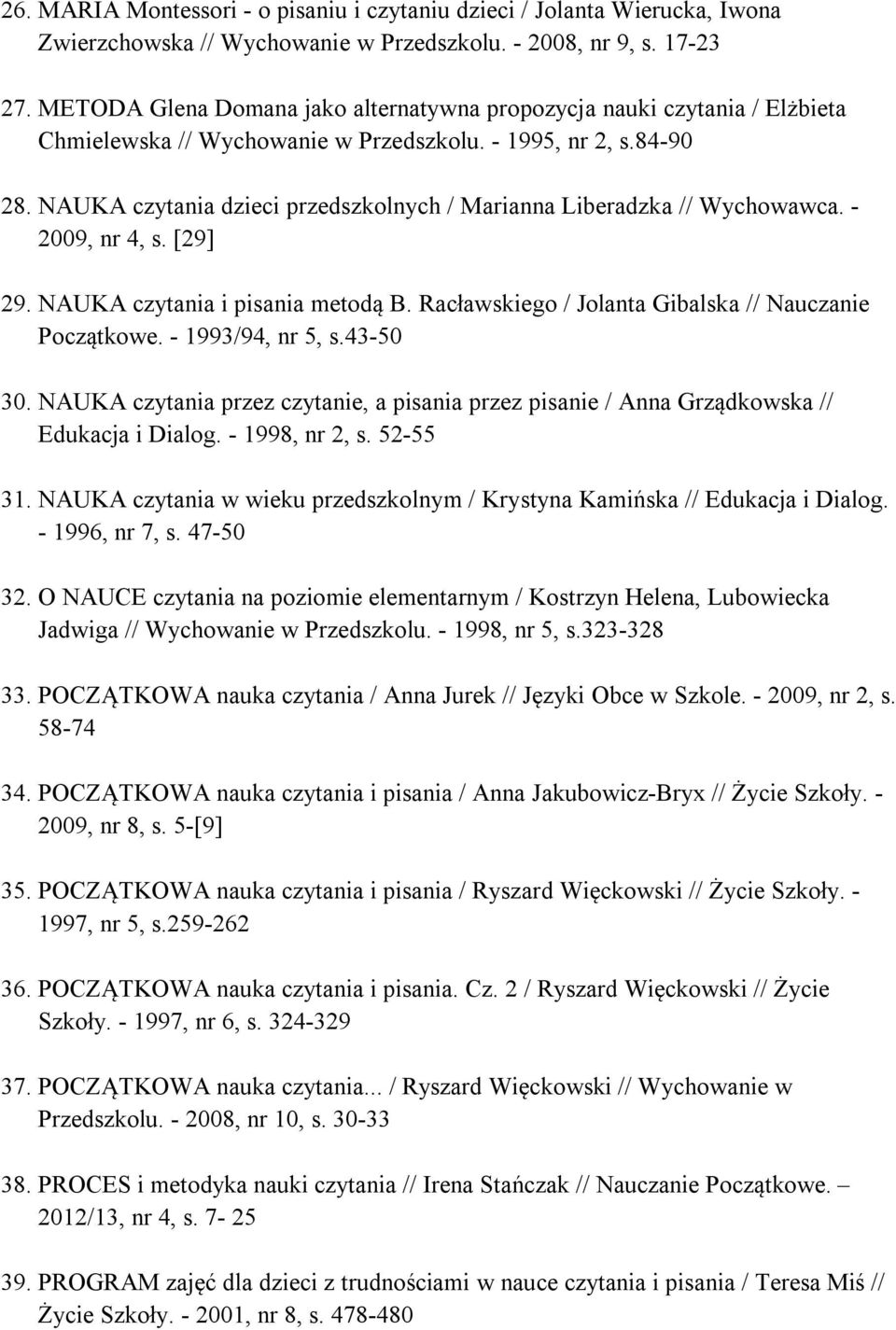 NAUKA czytania dzieci przedszkolnych / Marianna Liberadzka // Wychowawca. - 2009, nr 4, s. [29] 29. NAUKA czytania i pisania metodą B. Racławskiego / Jolanta Gibalska // Nauczanie Początkowe.