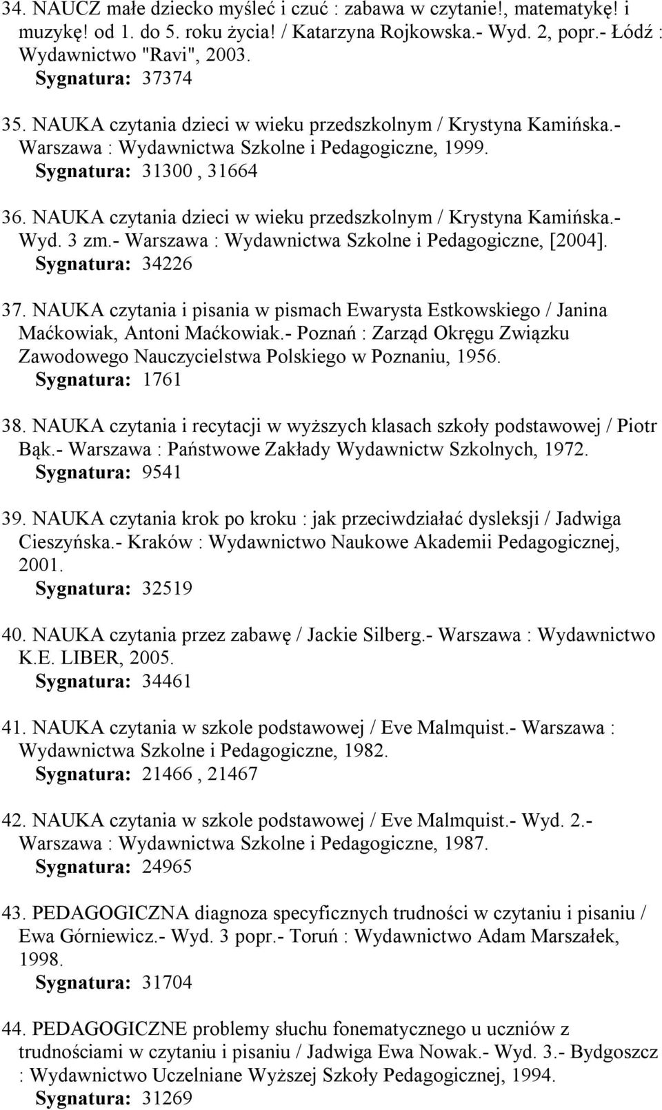 NAUKA czytania dzieci w wieku przedszkolnym / Krystyna Kamińska.- Wyd. 3 zm.- Warszawa : Wydawnictwa Szkolne i Pedagogiczne, [2004]. Sygnatura: 34226 37.