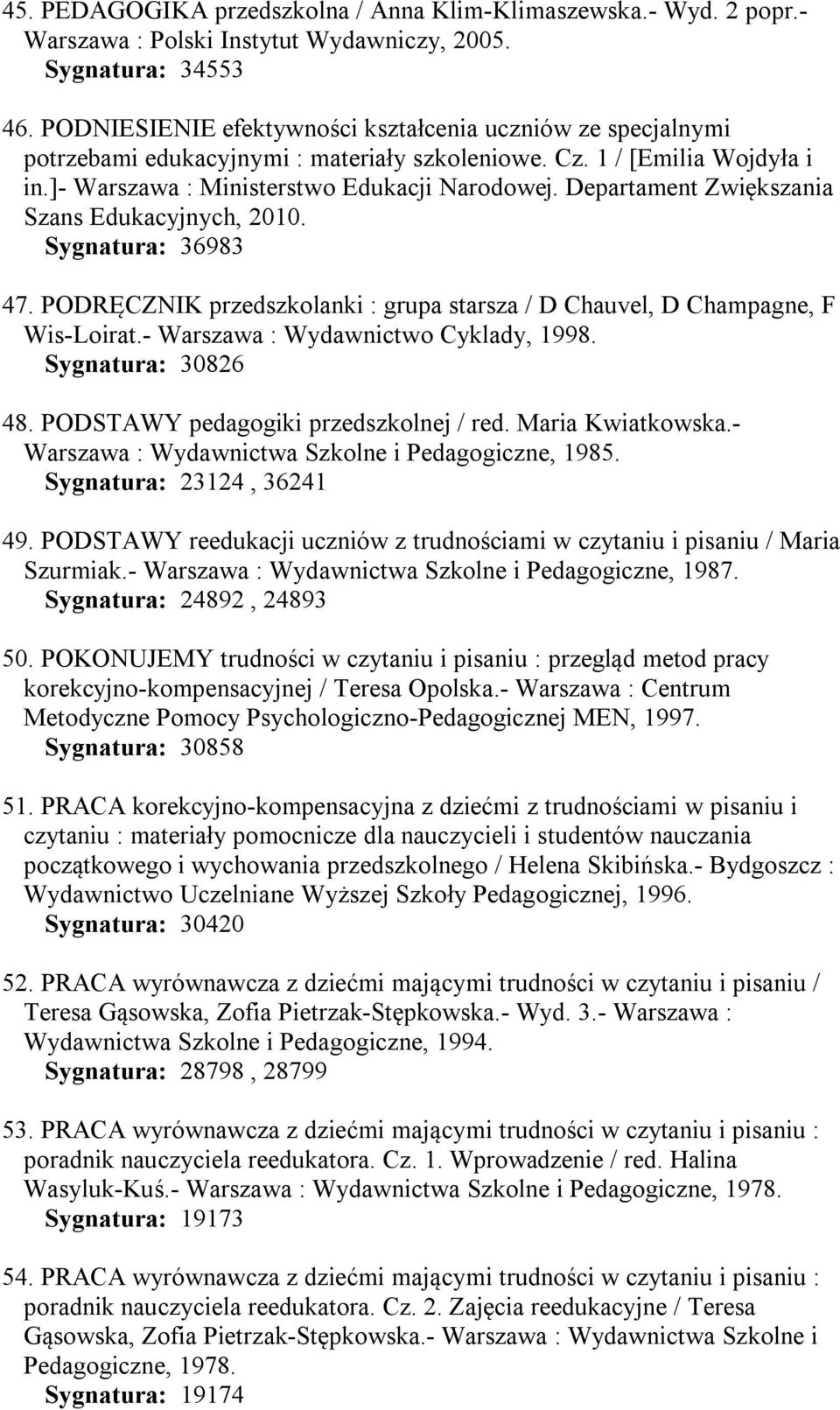 Departament Zwiększania Szans Edukacyjnych, 2010. Sygnatura: 36983 47. PODRĘCZNIK przedszkolanki : grupa starsza / D Chauvel, D Champagne, F Wis-Loirat.- Warszawa : Wydawnictwo Cyklady, 1998.