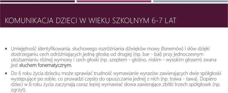 szeptem - głośno, niskim - wysokim głosem) zwana jest słuchem fonematycznym.