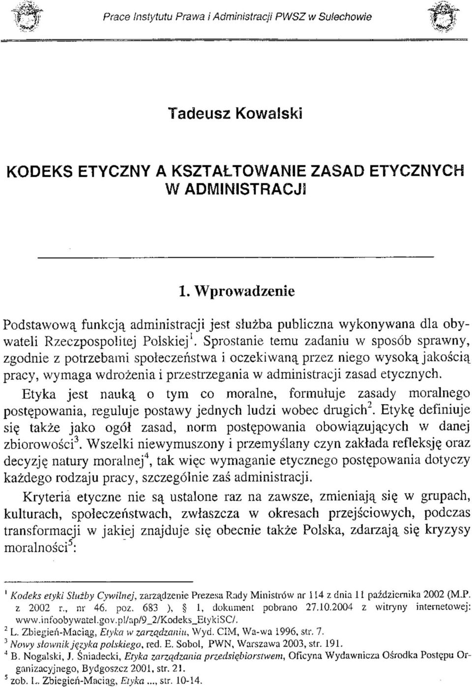 Sprostanie temu zadaniu w sposób sprawny, zgodnie z potrzebami społeczeństwa i oczekiwaną przez niego wysoką jakością pracy, wymaga wdrożenia i przestrzegania w administracji zasad etycznych.
