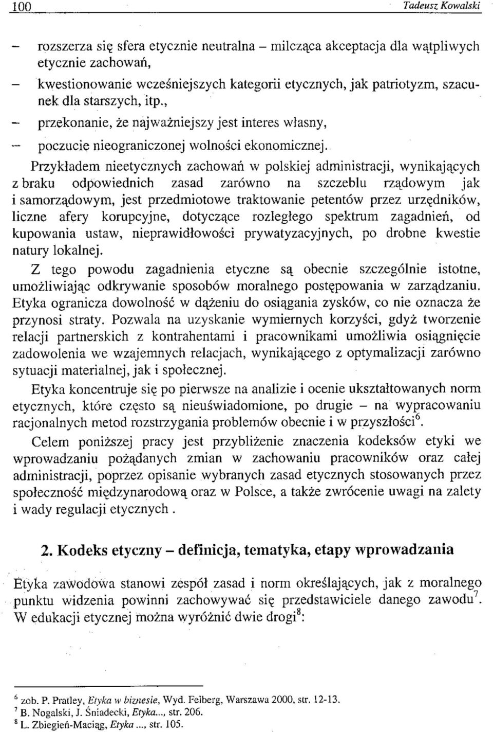Przykładem nieetycznych zachowań w polskiej administracji, wynikających z braku odpowiednich zasad zarówno na szczeblu rządowym jak i samorządowym, jest przedmiotowe traktowanie petentów przez