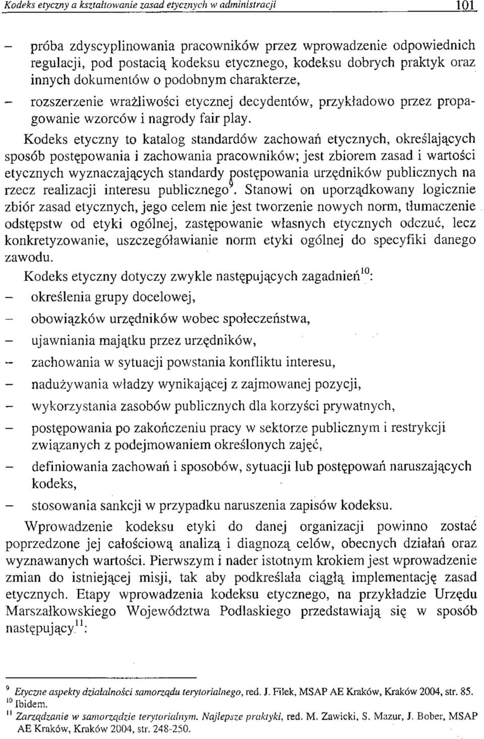 Kodeks etyczny to katalog standardów zachowań etycznych, określających sposób postępowania i zachowania pracowników; jest zbiorem zasad i wartości etycznych wyznaczających standardy postępowania