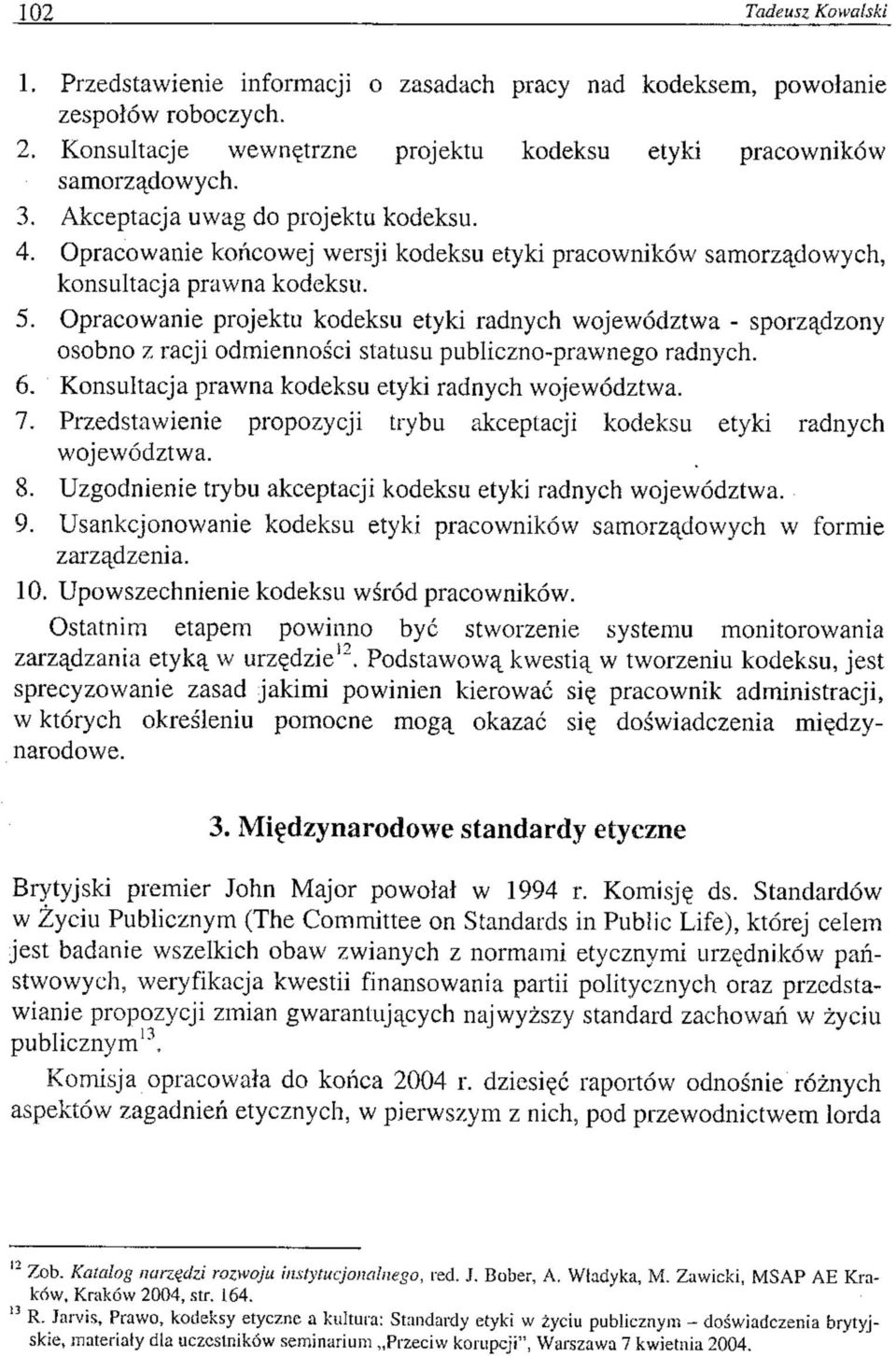Opracowanie projektu kodeksu etyki radnych województwa - sporządzony osobno z racji odmienności statusu publiczno-prawnego radnych. 6. Konsultacja prawna kodeksu etyki radnych województwa. 7.