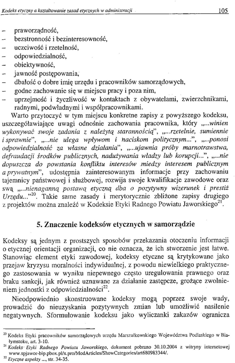 radnymi, podwładnymi i współpracownikami. Warto przytoczyć w tym miejscu konkretne zapisy z powyższego kodeksu, uszczegóławiające uwagi odnośnie zachowania pracownika, który.