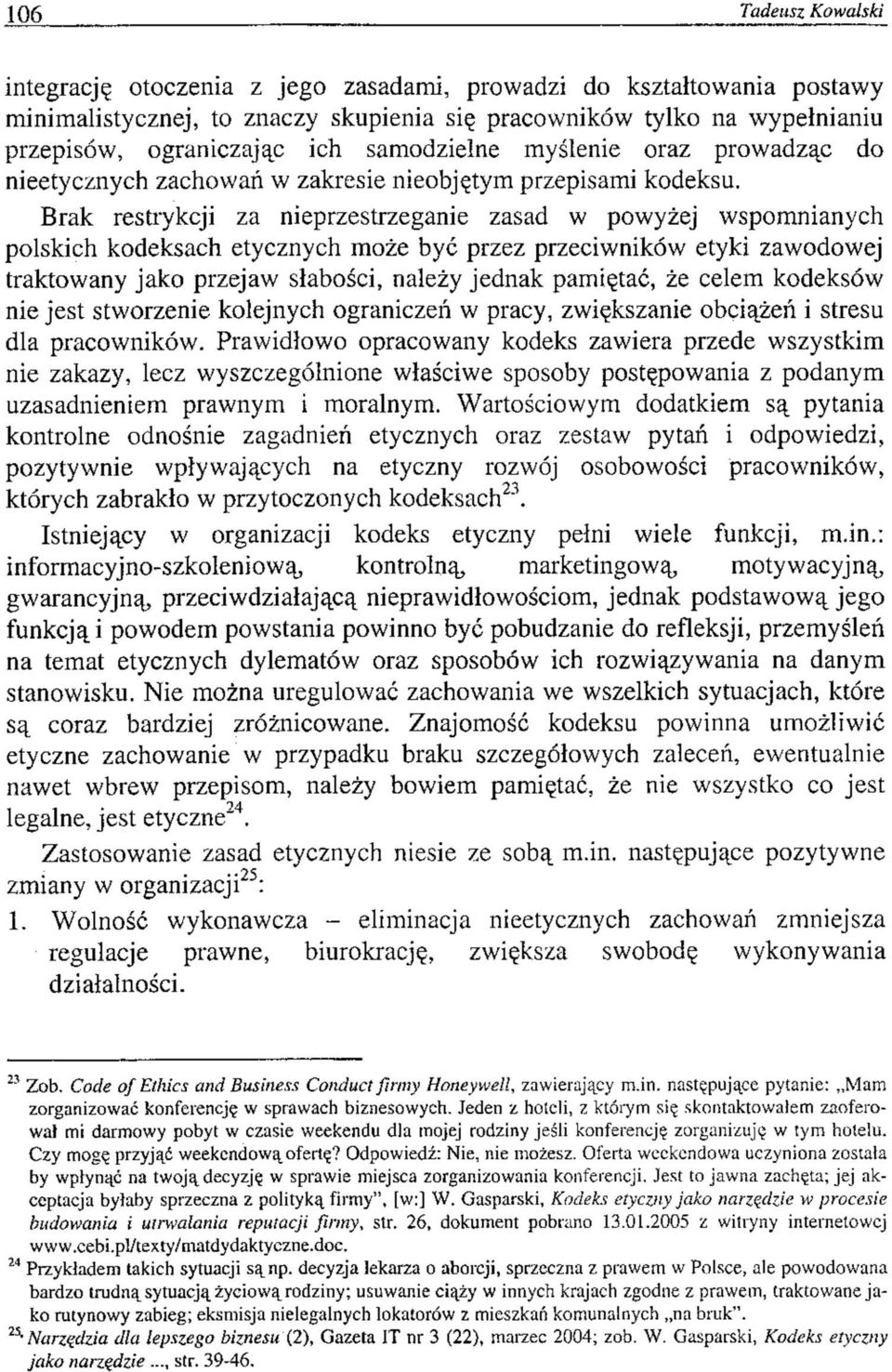 Brak restrykcji za nieprzestrzeganie zasad w powyżej wspomnianych polskich kodeksach etycznych może być przez przeciwników etyki zawodowej traktowany jako przejaw słabości, należy jednak pamiętać, że