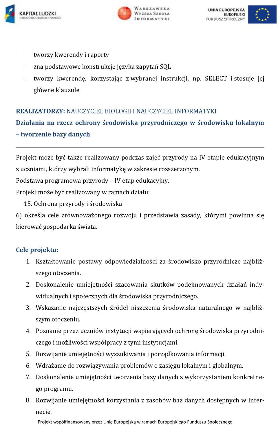 Projekt może być także realizowany podczas zajęć przyrody na IV etapie edukacyjnym z uczniami, którzy wybrali informatykę w zakresie rozszerzonym. Podstawa programowa przyrody IV etap edukacyjny.
