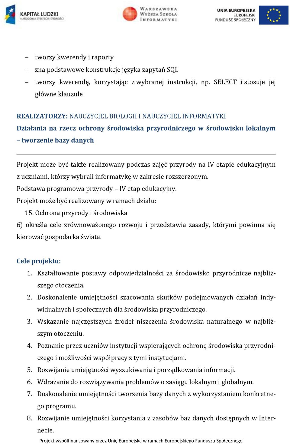 Projekt może być także realizowany podczas zajęć przyrody na IV etapie edukacyjnym z uczniami, którzy wybrali informatykę w zakresie rozszerzonym. Podstawa programowa przyrody IV etap edukacyjny.