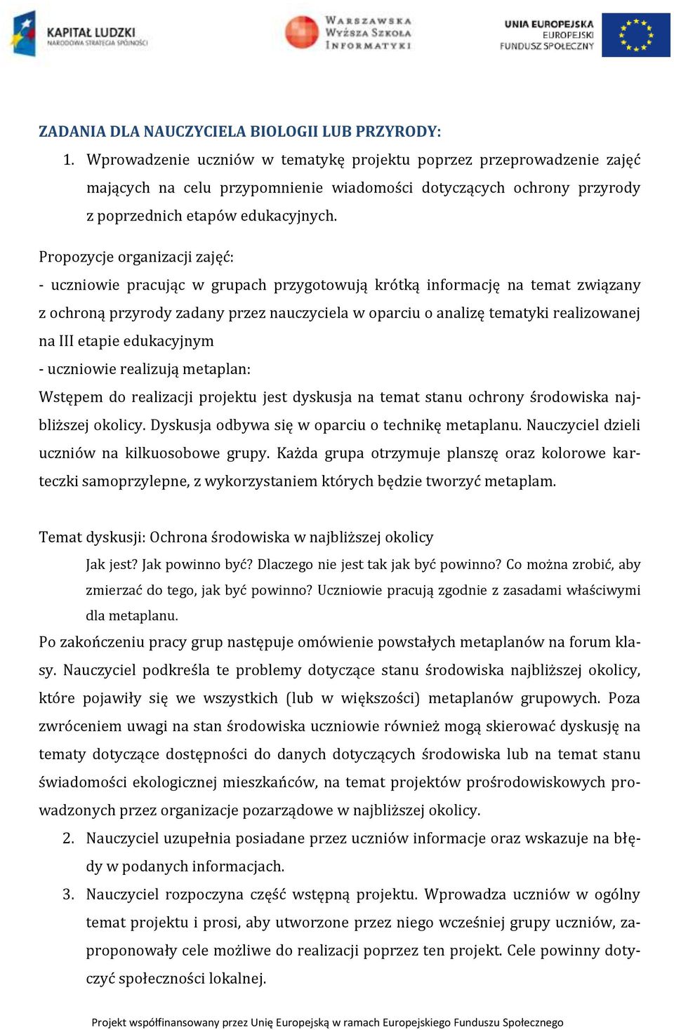 Propozycje organizacji zajęć: - uczniowie pracując w grupach przygotowują krótką informację na temat związany z ochroną przyrody zadany przez nauczyciela w oparciu o analizę tematyki realizowanej na