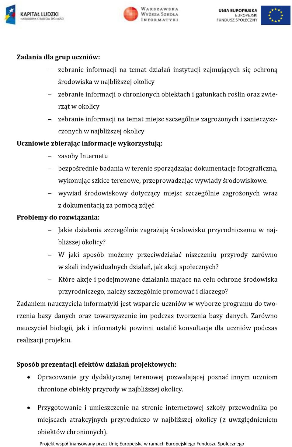 badania w terenie sporządzając dokumentacje fotograficzną, wykonując szkice terenowe, przeprowadzając wywiady środowiskowe.