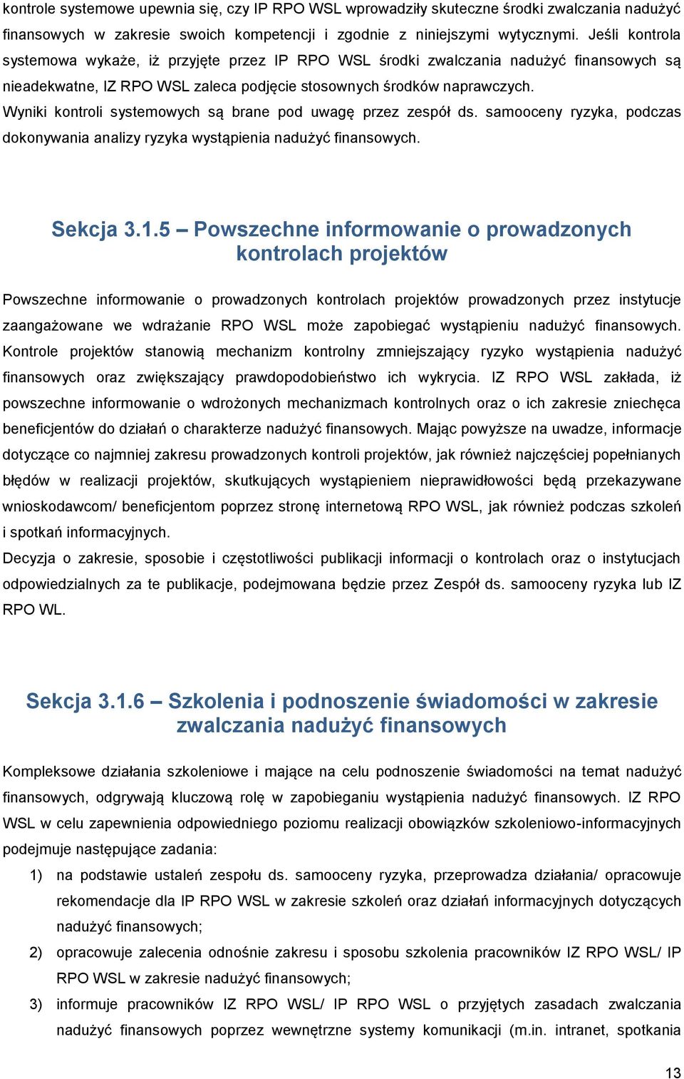 Wyniki kontroli systemowych są brane pod uwagę przez zespół ds. samooceny ryzyka, podczas dokonywania analizy ryzyka wystąpienia nadużyć finansowych. Sekcja 3.1.