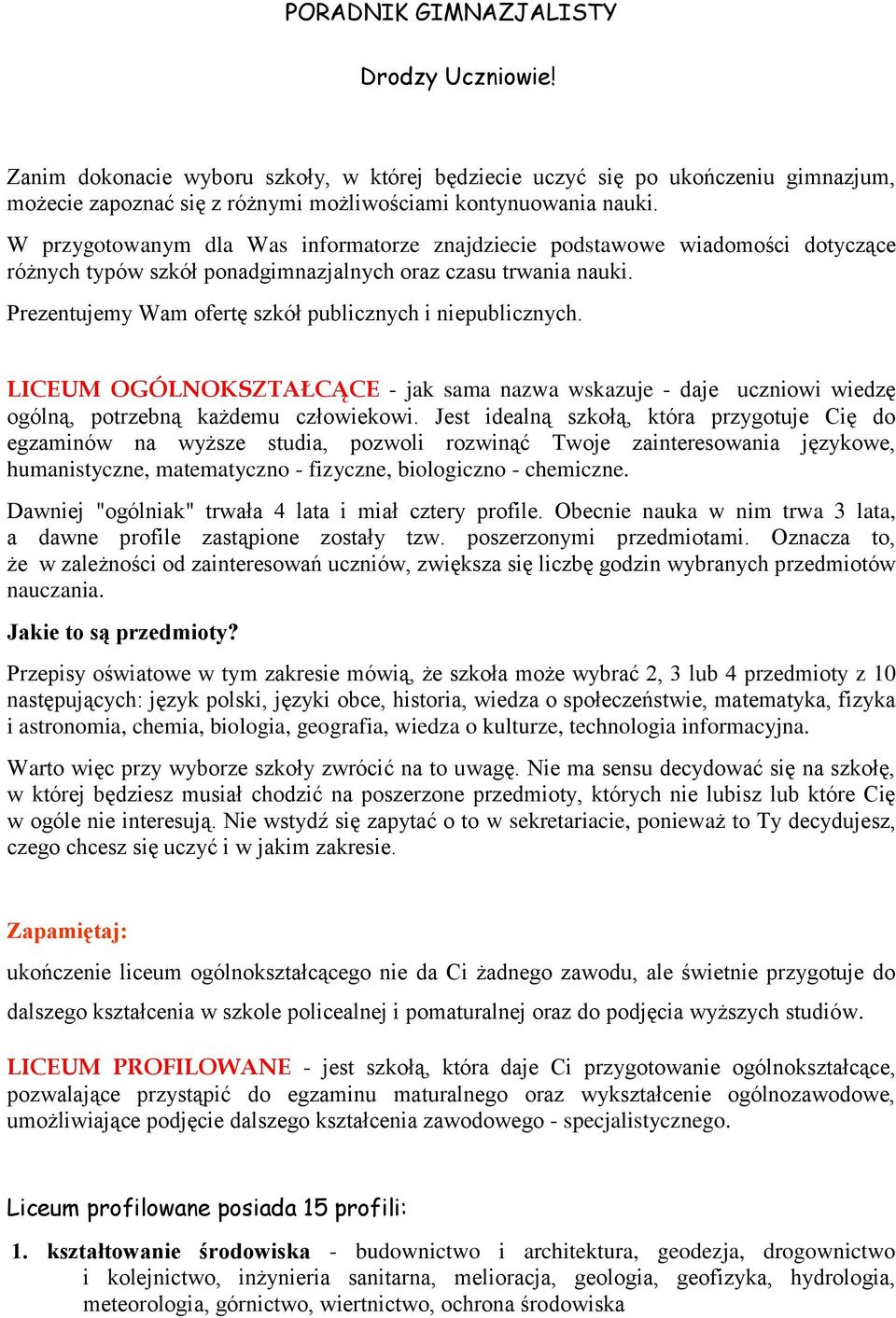 Prezentujemy Wam ofertę szkół publicznych i niepublicznych. LICEUM OGÓLNOKSZTAŁCĄCE - jak sama nazwa wskazuje - daje uczniowi wiedzę ogólną, potrzebną każdemu człowiekowi.