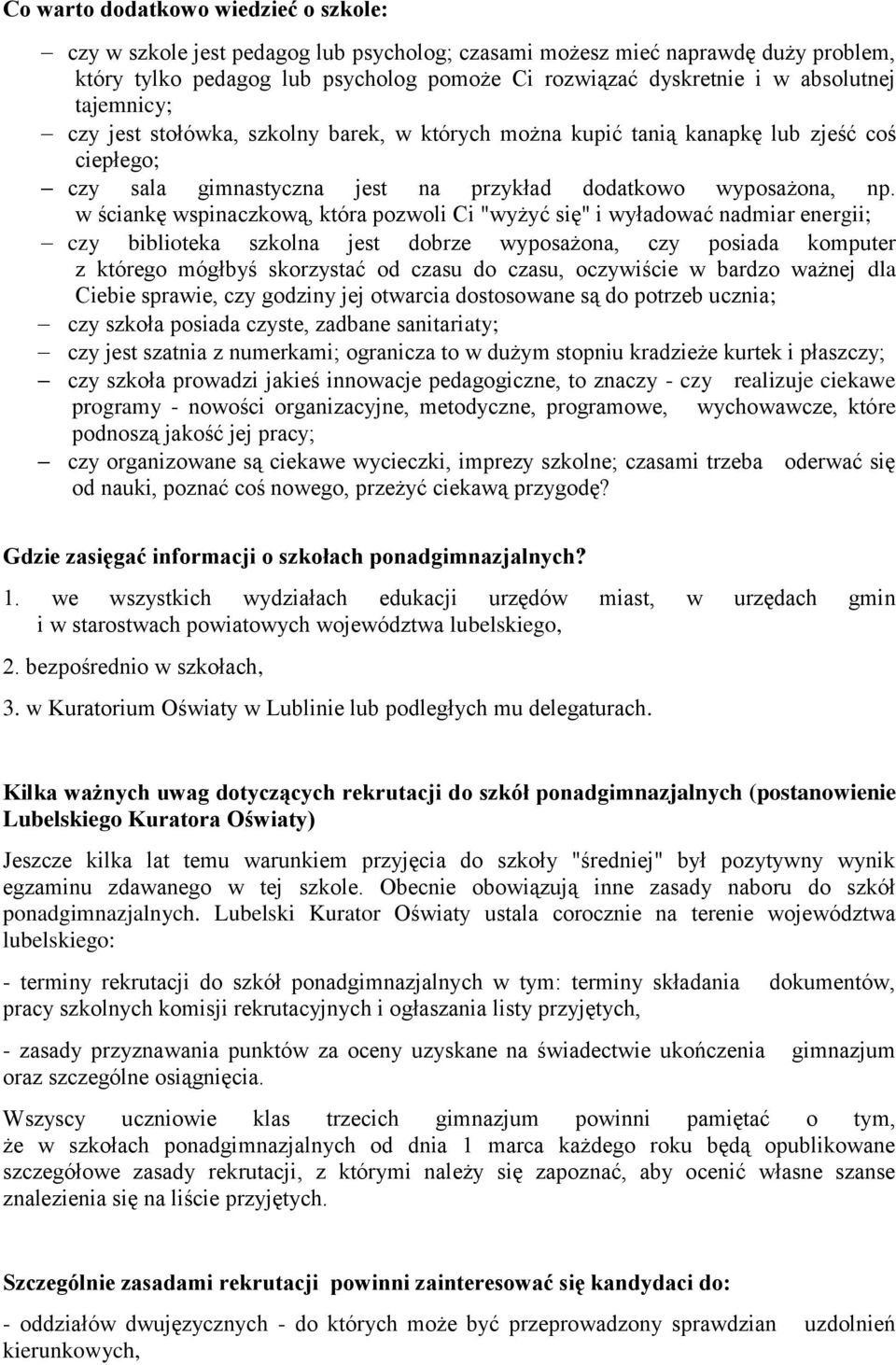 w ściankę wspinaczkową, która pozwoli Ci "wyżyć się" i wyładować nadmiar energii; czy biblioteka szkolna jest dobrze wyposażona, czy posiada komputer z którego mógłbyś skorzystać od czasu do czasu,
