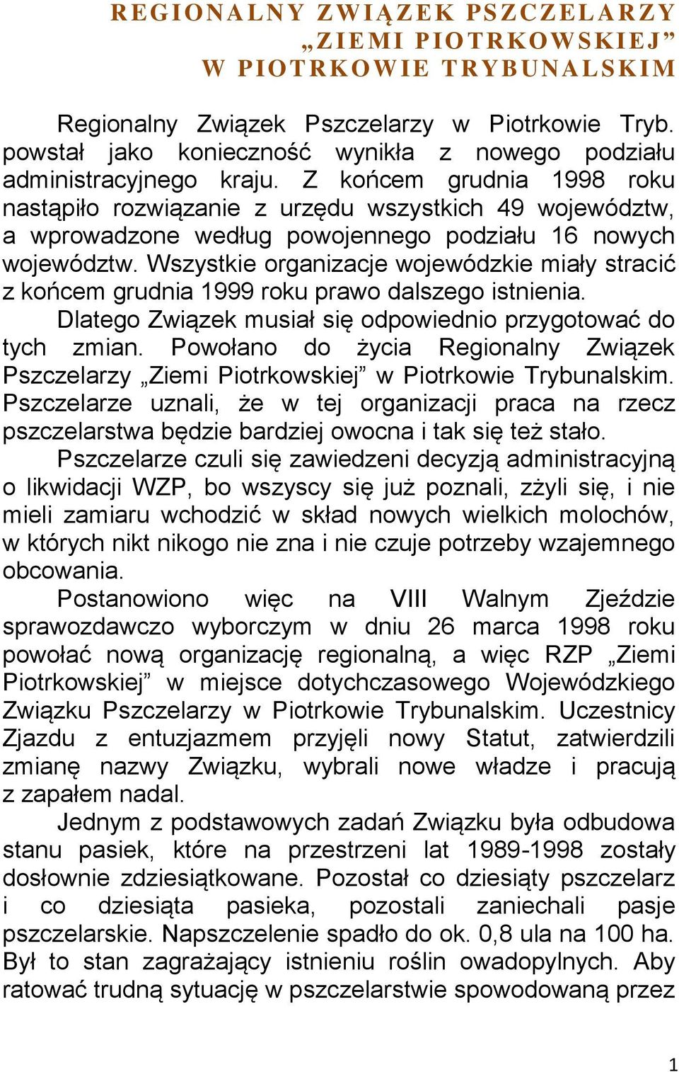 Z końcem grudnia 1998 roku nastąpiło rozwiązanie z urzędu wszystkich 49 województw, a wprowadzone według powojennego podziału 16 nowych województw.