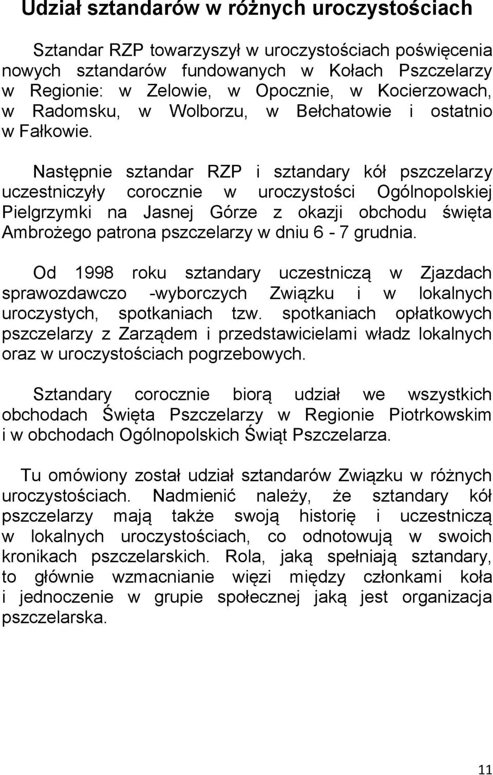Następnie sztandar RZP i sztandary kół pszczelarzy uczestniczyły corocznie w uroczystości Ogólnopolskiej Pielgrzymki na Jasnej Górze z okazji obchodu święta Ambrożego patrona pszczelarzy w dniu 6-7