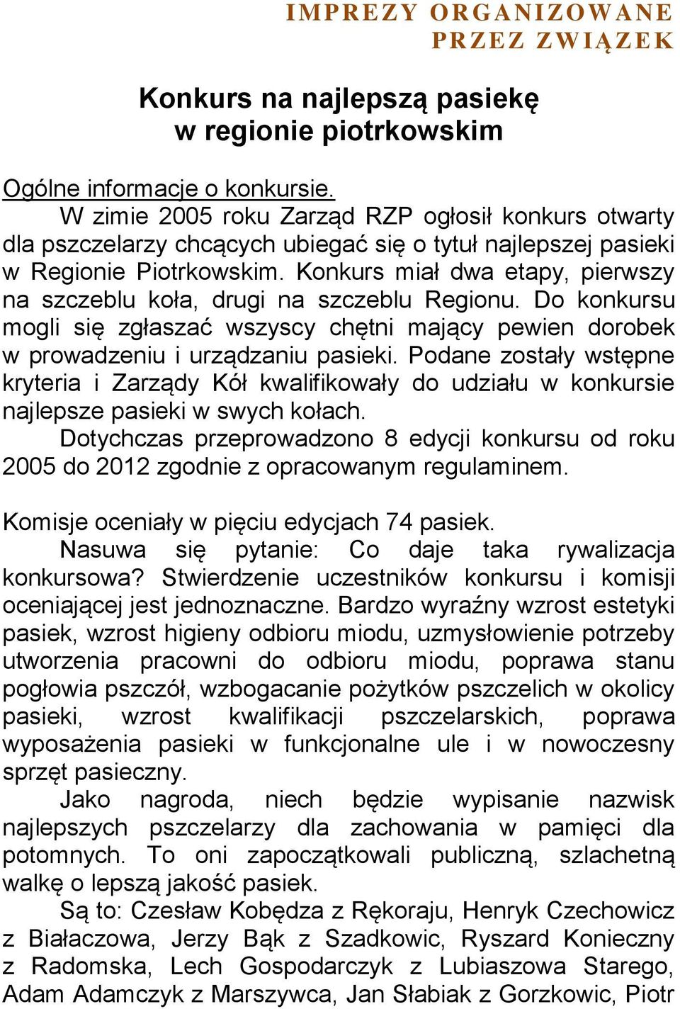 Konkurs miał dwa etapy, pierwszy na szczeblu koła, drugi na szczeblu Regionu. Do konkursu mogli się zgłaszać wszyscy chętni mający pewien dorobek w prowadzeniu i urządzaniu pasieki.