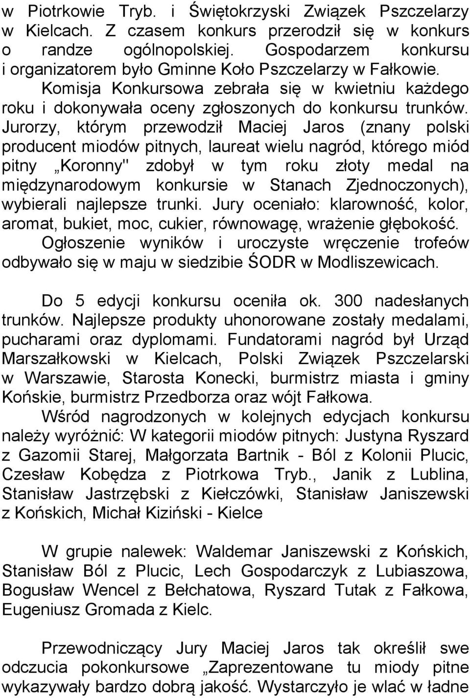 Jurorzy, którym przewodził Maciej Jaros (znany polski producent miodów pitnych, laureat wielu nagród, którego miód pitny Koronny" zdobył w tym roku złoty medal na międzynarodowym konkursie w Stanach