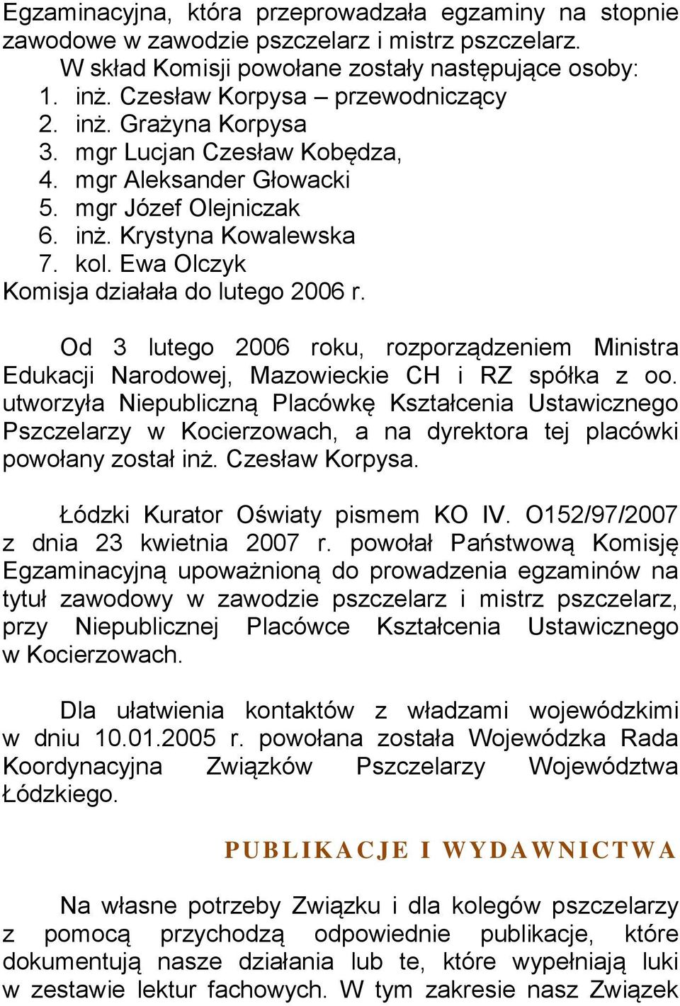 Ewa Olczyk Komisja działała do lutego 2006 r. Od 3 lutego 2006 roku, rozporządzeniem Ministra Edukacji Narodowej, Mazowieckie CH i RZ spółka z oo.