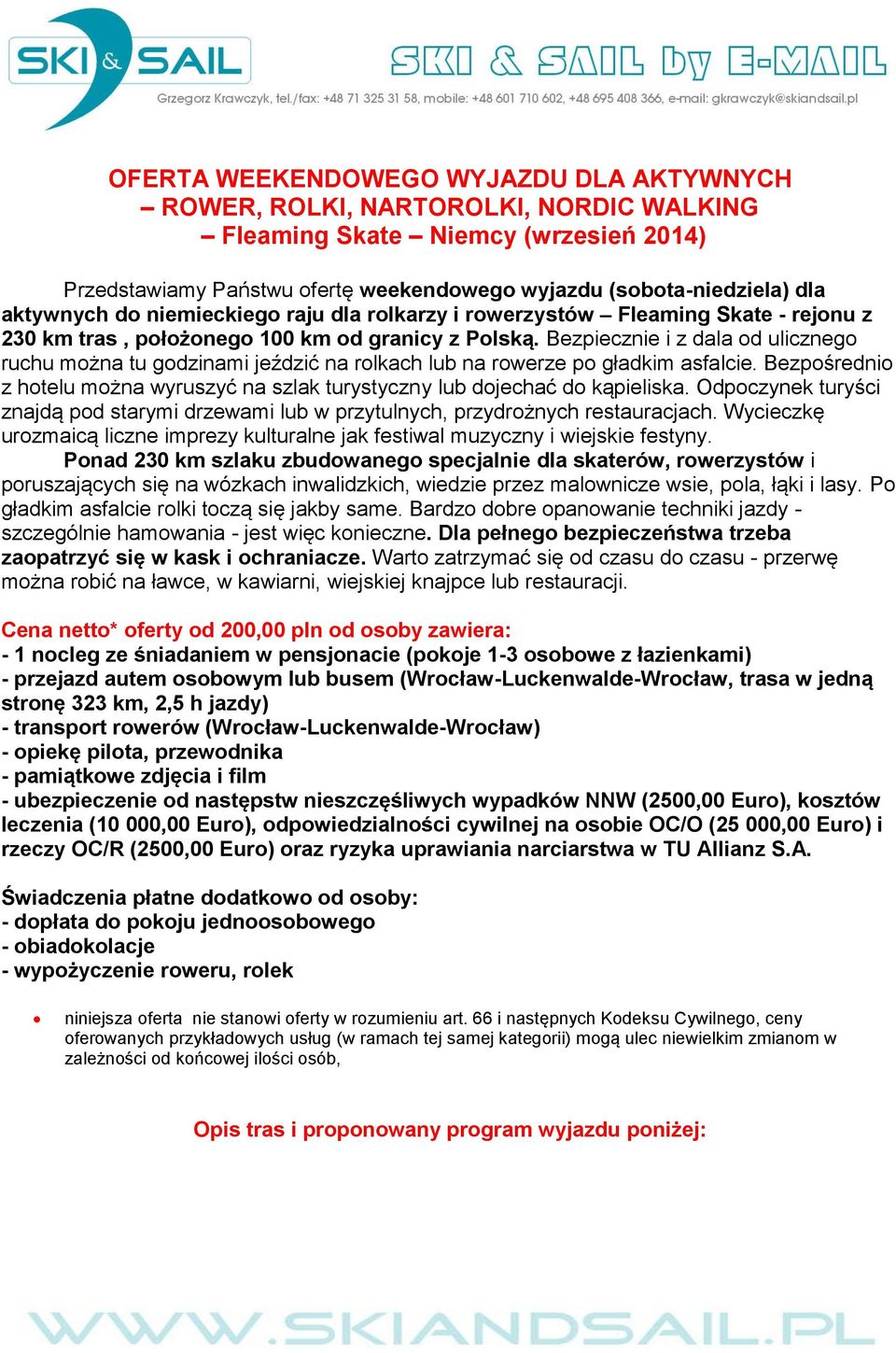 Bezpiecznie i z dala od ulicznego ruchu można tu godzinami jeździć na rolkach lub na rowerze po gładkim asfalcie. Bezpośrednio z hotelu można wyruszyć na szlak turystyczny lub dojechać do kąpieliska.