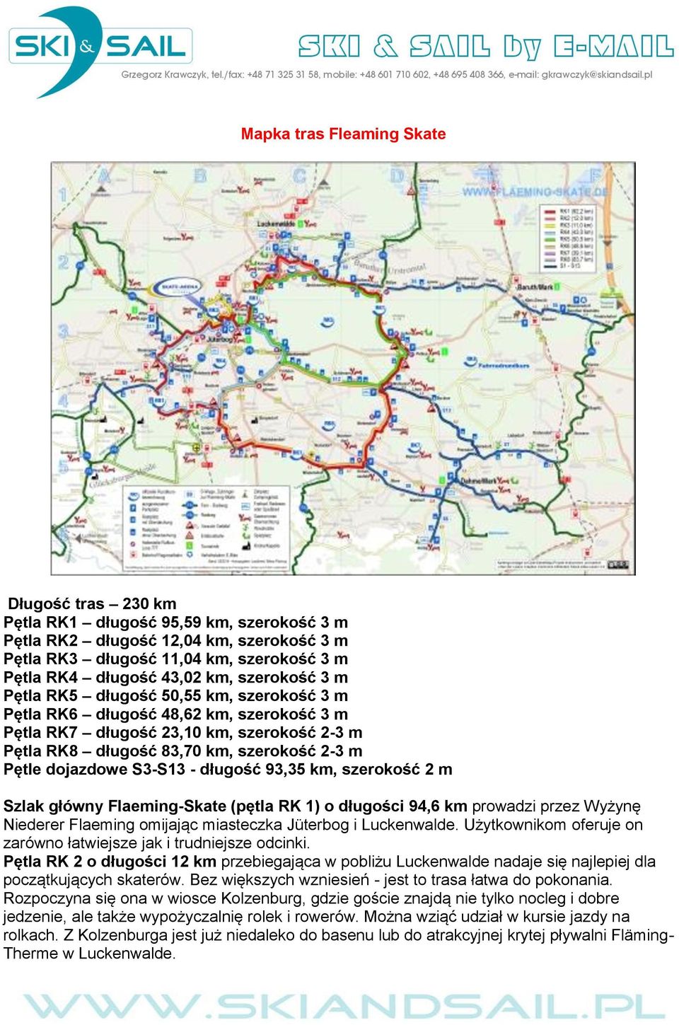 dojazdowe S3-S13 - długość 93,35 km, szerokość 2 m Szlak główny Flaeming-Skate (pętla RK 1) o długości 94,6 km prowadzi przez Wyżynę Niederer Flaeming omijając miasteczka Jüterbog i Luckenwalde.