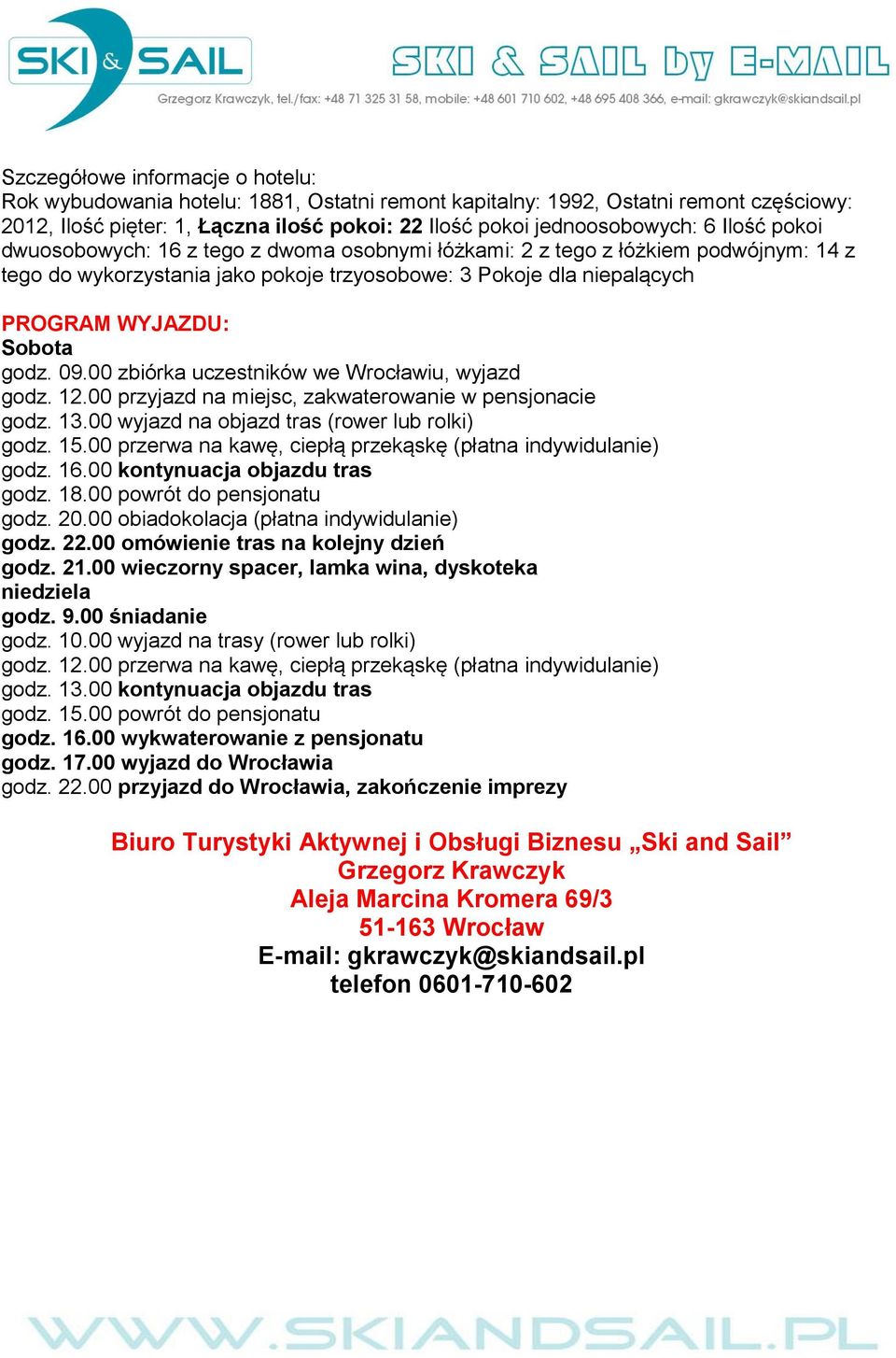 09.00 zbiórka uczestników we Wrocławiu, wyjazd godz. 12.00 przyjazd na miejsc, zakwaterowanie w pensjonacie godz. 13.00 wyjazd na objazd tras (rower lub rolki) godz. 15.