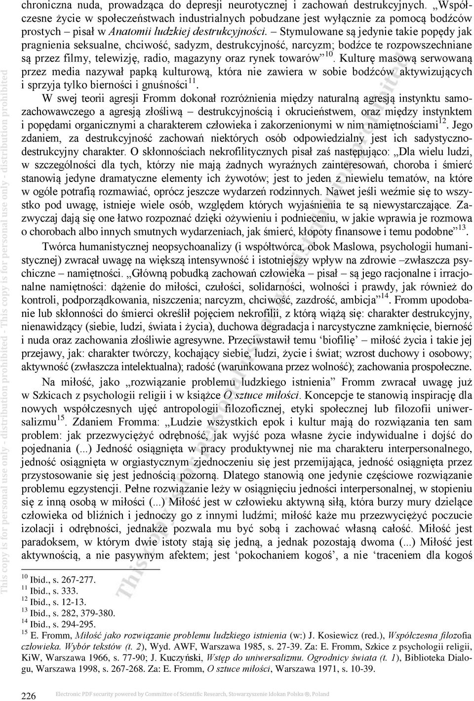 Stymulowane są jedynie takie popędy jak pragnienia seksualne, chciwość, sadyzm, destrukcyjność, narcyzm; bodźce te rozpowszechniane są przez filmy, telewizję, radio, magazyny oraz rynek towarów 10.