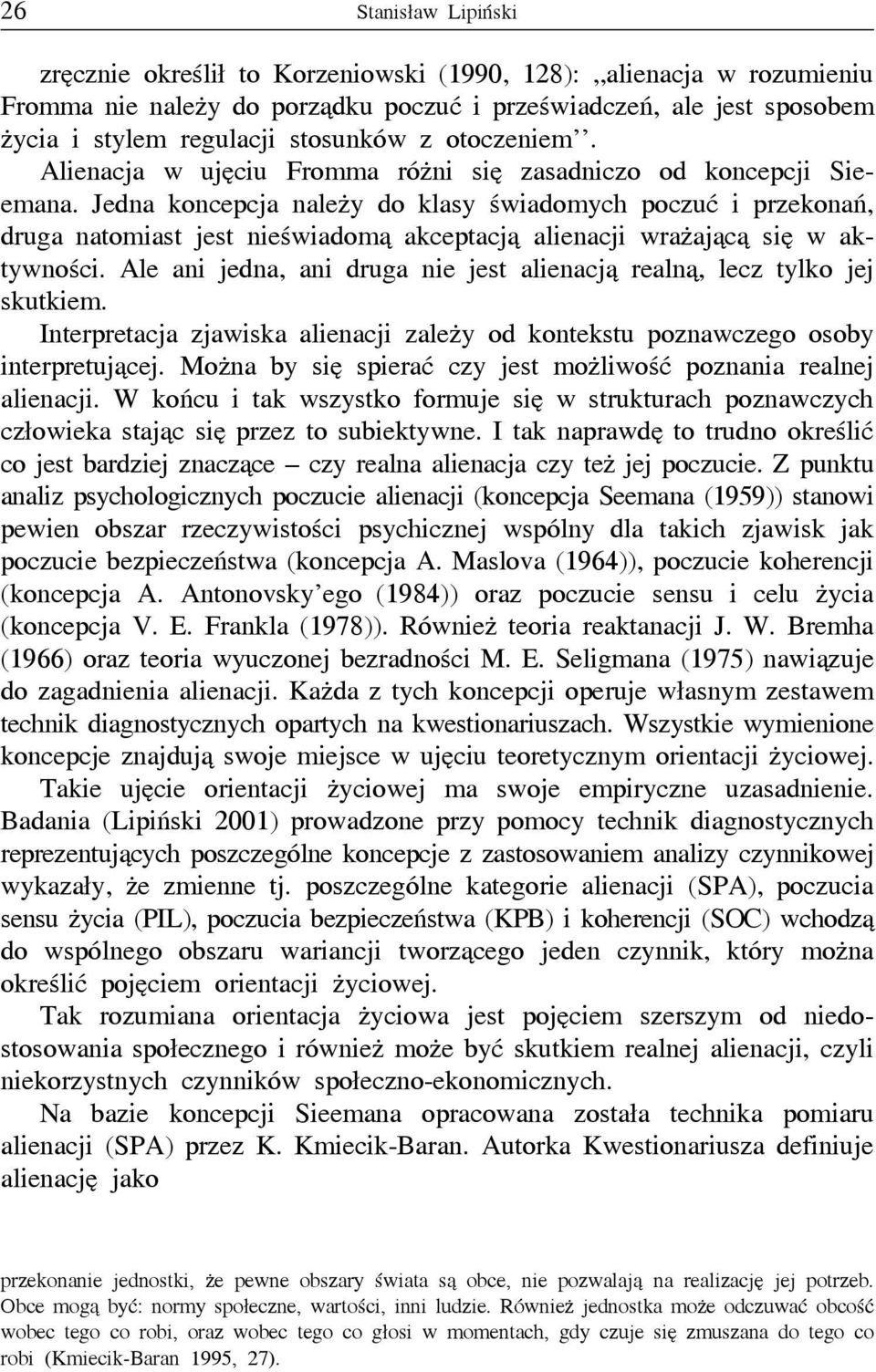 Jedna koncepcja należy do klasy świadomych poczuć i przekonań, druga natomiast jest nieświadomą akceptacją alienacji wrażającą się w aktywności.