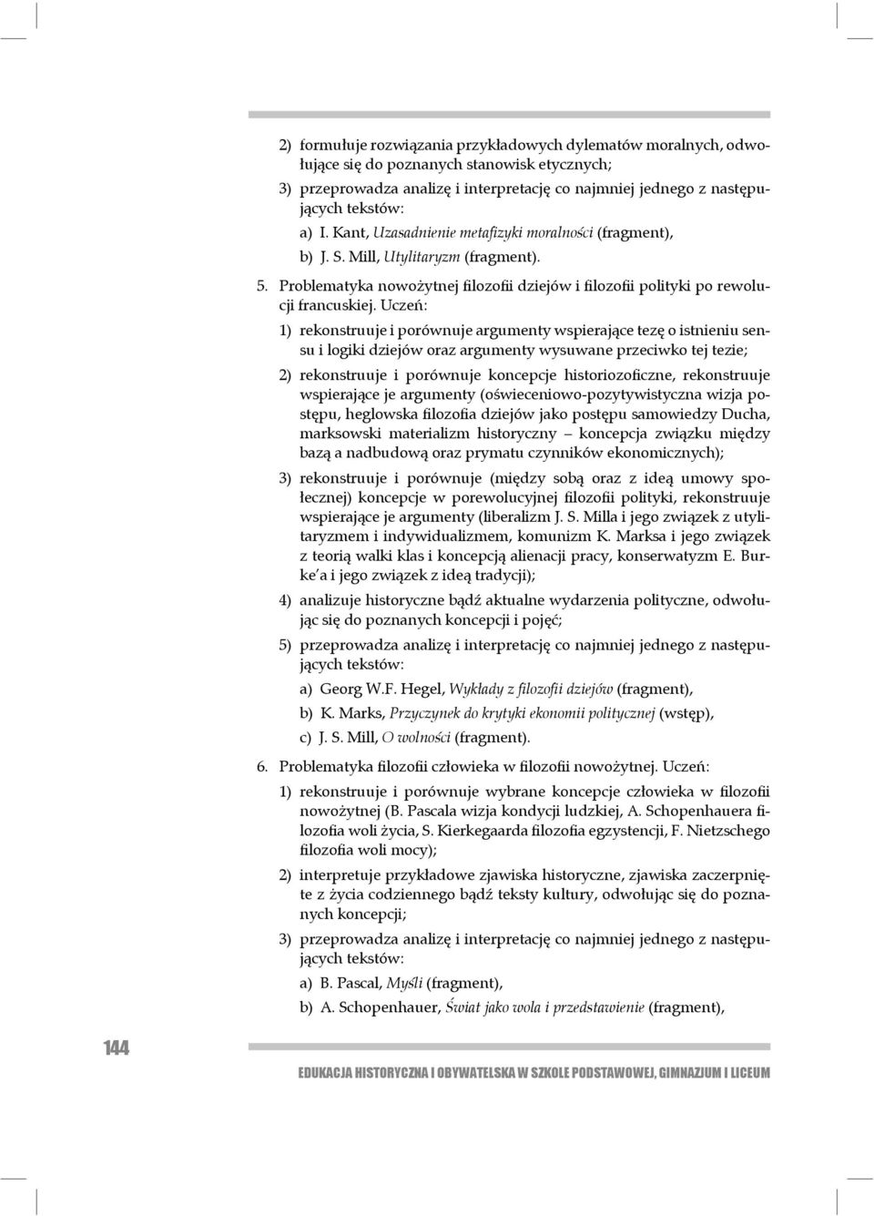 Uczeń: 1) rekonstruuje i porównuje argumenty wspierające tezę o istnieniu sensu i logiki dziejów oraz argumenty wysuwane przeciwko tej tezie; 2) rekonstruuje i porównuje koncepcje historiozoficzne,