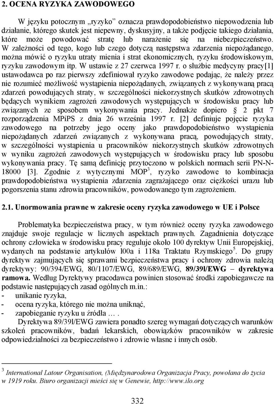 W zależności od tego, kogo lub czego dotyczą następstwa zdarzenia niepożądanego, można mówić o ryzyku utraty mienia i strat ekonomicznych, ryzyku środowiskowym, ryzyku zawodowym itp.