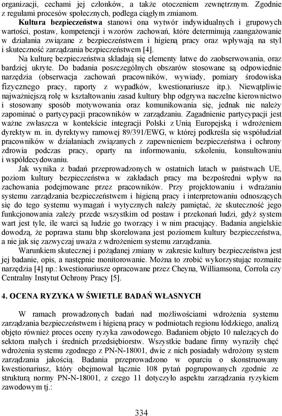 pracy oraz wpływają na styl i skuteczność zarządzania bezpieczeństwem [4]. Na kulturę bezpieczeństwa składają się elementy łatwe do zaobserwowania, oraz bardziej ukryte.