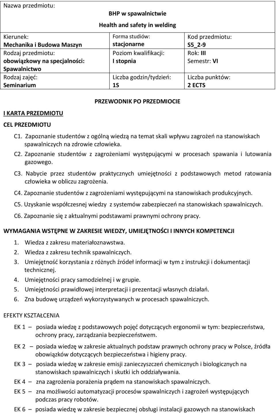 PRZEDMIOCIE C. Zapoznanie studentów z ogólną wiedzą na temat skali wpływu na na zdrowie człowieka. C2. Zapoznanie studentów z zagrożeniami występującymi w procesach spawania i lutowania gazowego. C3.