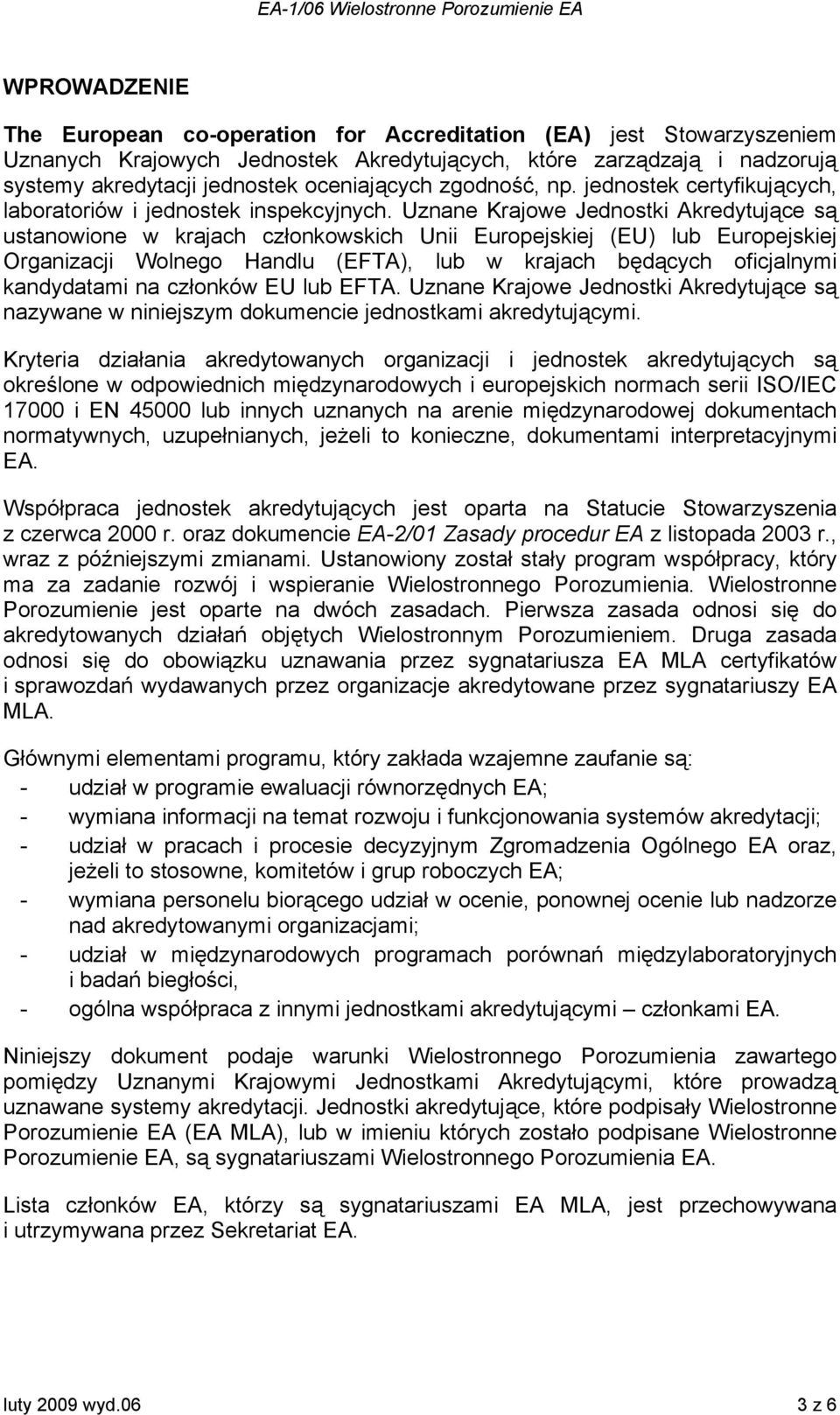 Uznane Krajowe Jednostki Akredytujące są ustanowione w krajach członkowskich Unii Europejskiej (EU) lub Europejskiej Organizacji Wolnego Handlu (EFTA), lub w krajach będących oficjalnymi kandydatami