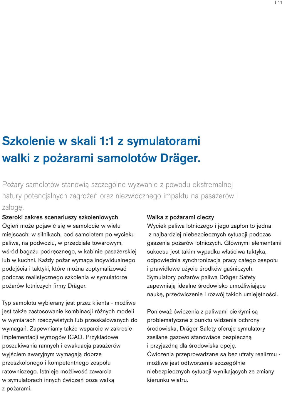 Szeroki zakres scenariuszy szkoleniowych Ogień może pojawić się w samolocie w wielu miejscach: w silnikach, pod samolotem po wycieku paliwa, na podwoziu, w przedziale towarowym, wśród bagażu