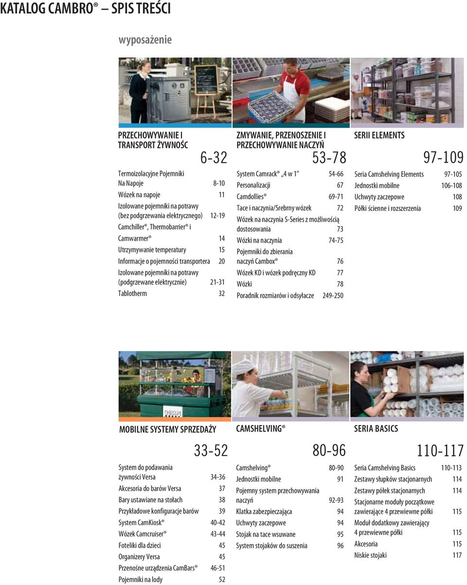 Tablotherm 32 ZMYWANIE, PRZENOSZENIE I PRZECHOWYWANIE NACZYŃ 53-78 System Camrack 4 w 1 54-66 Personalizacji 67 Camdollies 69-71 Tace i naczynia/srebrny wózek 72 Wózek na naczynia S-Series z