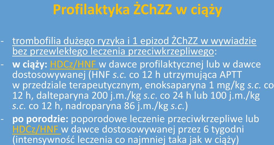 c. co 12 h, dalteparyna 200 j.m./kg s.c. co 24 h lub 100 j.m./kg s.c. co 12 h, nadroparyna 86 j.m./kg s.c.) - po porodzie: poporodowe