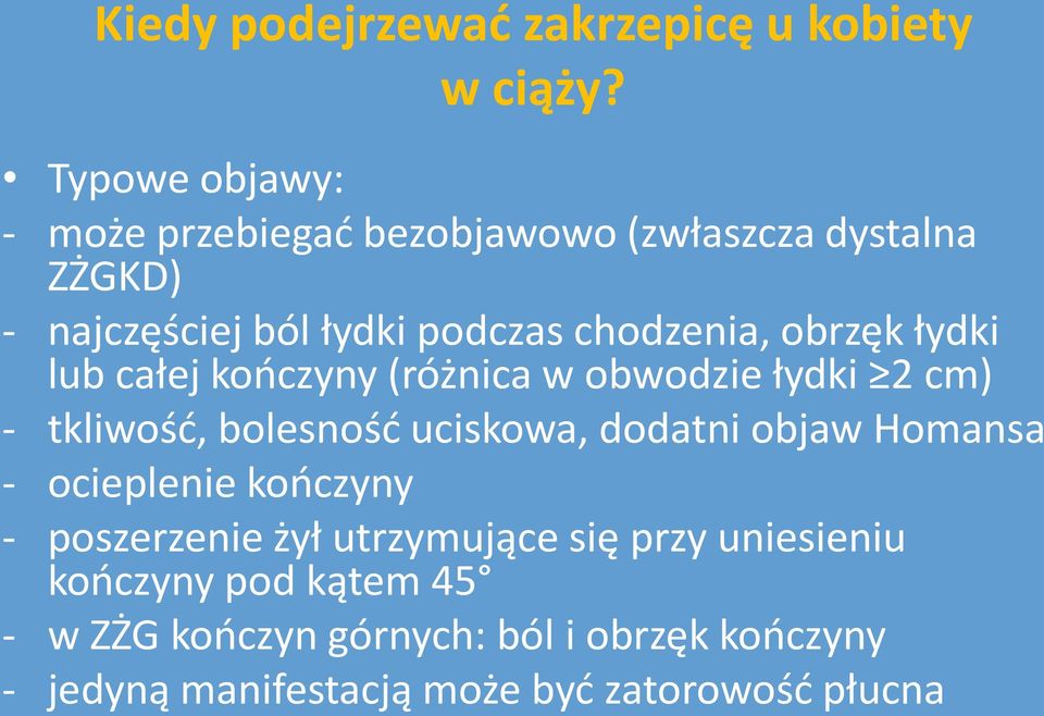 obrzęk łydki lub całej kończyny (różnica w obwodzie łydki 2 cm) - tkliwość, bolesność uciskowa, dodatni objaw Homansa