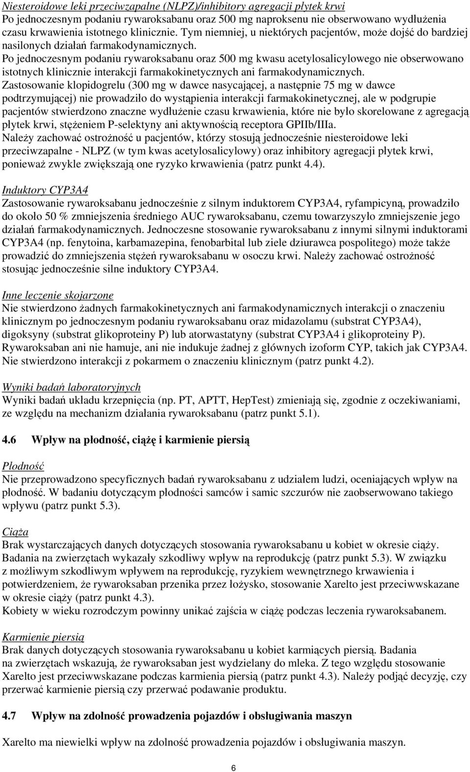 Po jednoczesnym podaniu rywaroksabanu oraz 500 mg kwasu acetylosalicylowego nie obserwowano istotnych klinicznie interakcji farmakokinetycznych ani farmakodynamicznych.