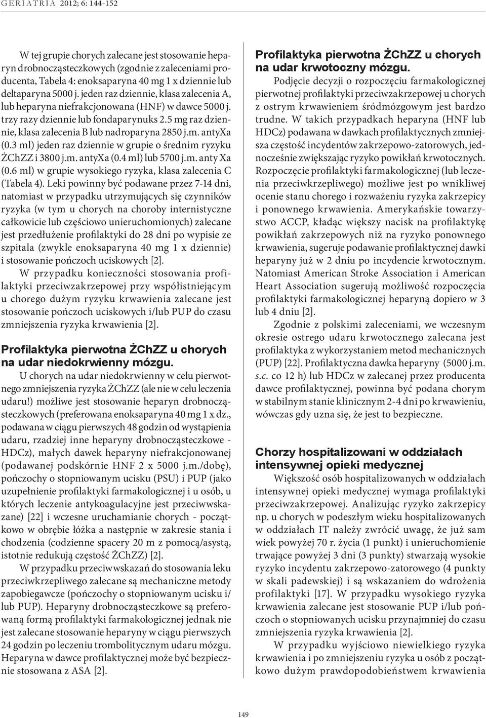 3 ml) jeden raz dziennie w grupie o średnim ryzyku ŻChZZ i 3800 j.m. antyxa (0.4 ml) lub 5700 j.m. anty Xa (0.6 ml) w grupie wysokiego ryzyka, klasa zalecenia C (Tabela 4).