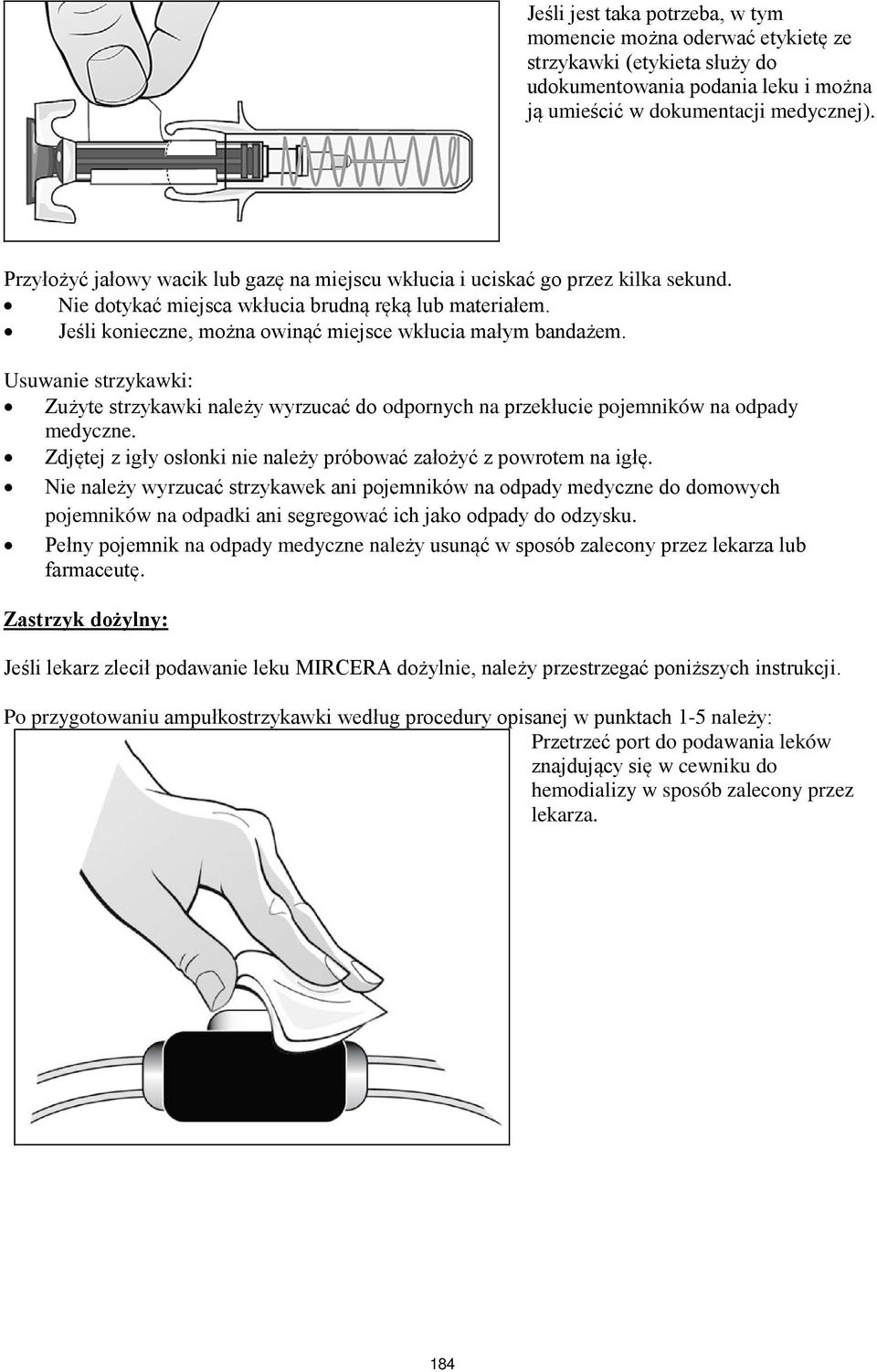 Jeśli konieczne, można owinąć miejsce wkłucia małym bandażem. Usuwanie strzykawki: Zużyte strzykawki należy wyrzucać do odpornych na przekłucie pojemników na odpady medyczne.