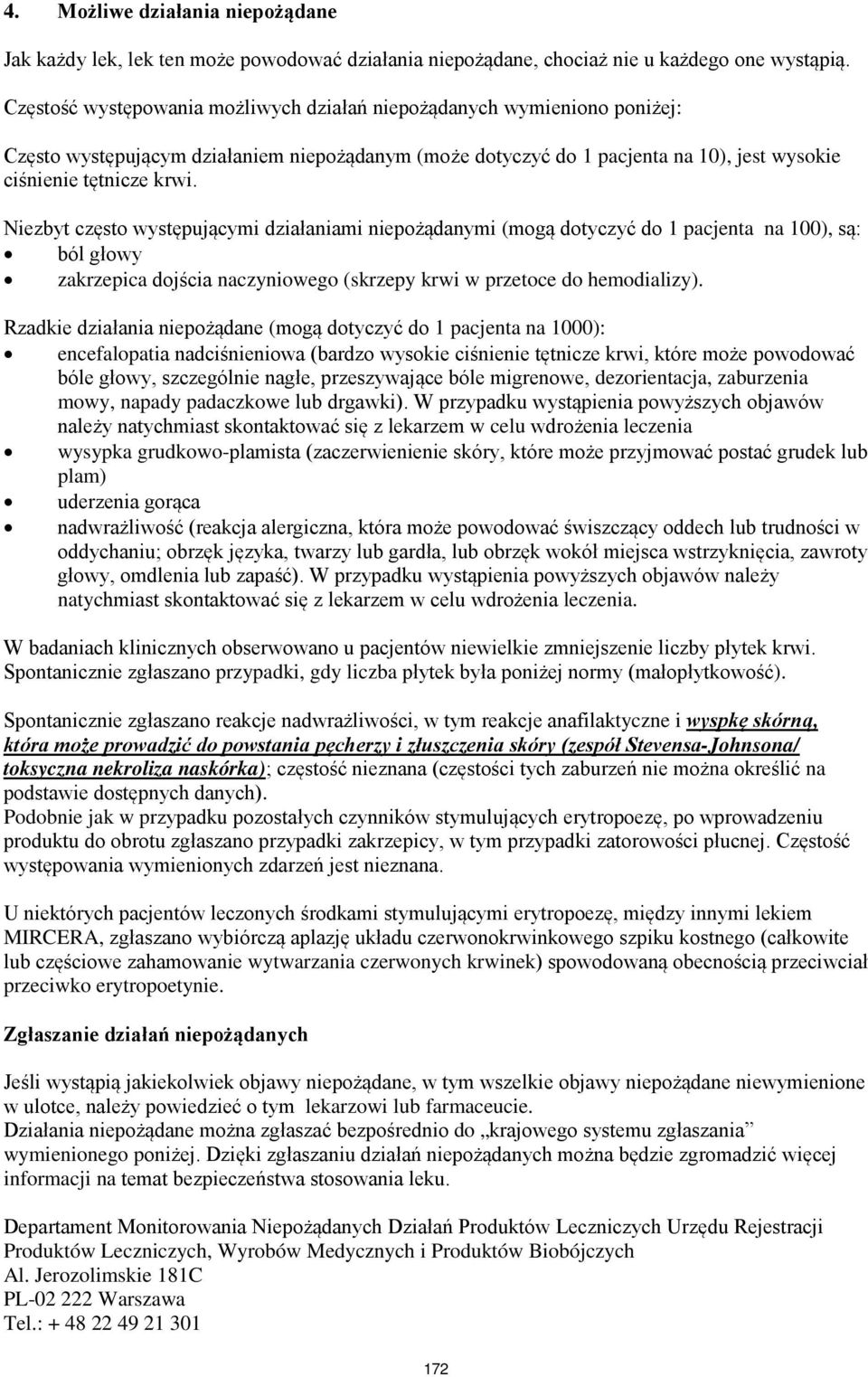 Niezbyt często występującymi działaniami niepożądanymi (mogą dotyczyć do 1 pacjenta na 100), są: ból głowy zakrzepica dojścia naczyniowego (skrzepy krwi w przetoce do hemodializy).