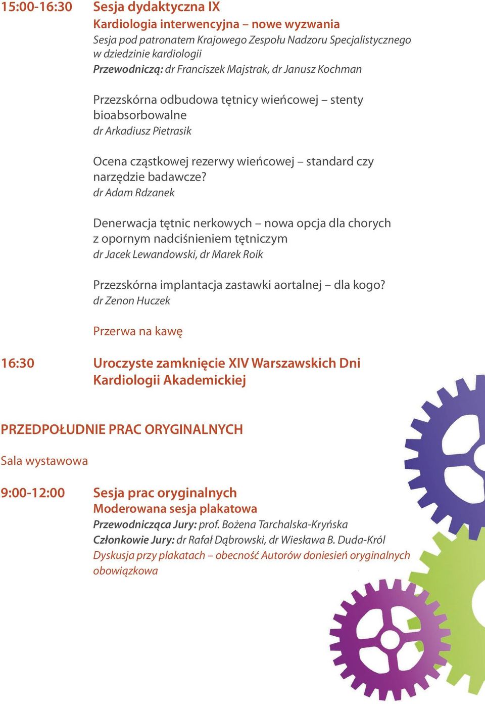 dr Adam Rdzanek Denerwacja tętnic nerkowych nowa opcja dla chorych z opornym nadciśnieniem tętniczym dr Jacek Lewandowski, dr Marek Roik Przezskórna implantacja zastawki aortalnej dla kogo?