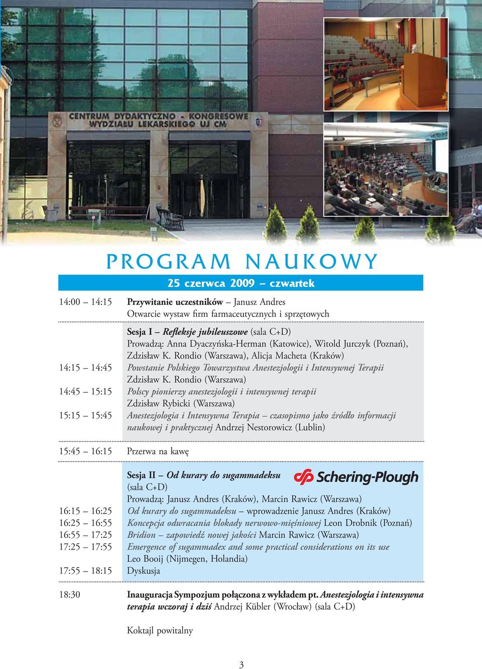 Rondio (Warszawa), Alicja Macheta (Kraków) 14:15 14:45 Powstanie Polskiego Towarzystwa Anestezjologii i Intensywnej Terapii Zdzisław K.