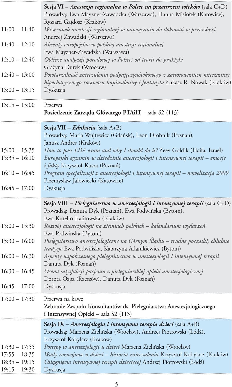 analgezji porodowej w Polsce: od teorii do praktyki Grażyna Durek (Wrocław) 12:40 13:00 Powtarzalność znieczulenia podpajęczynówkowego z zastosowaniem mieszaniny hiperbarycznego roztworu bupiwakainy