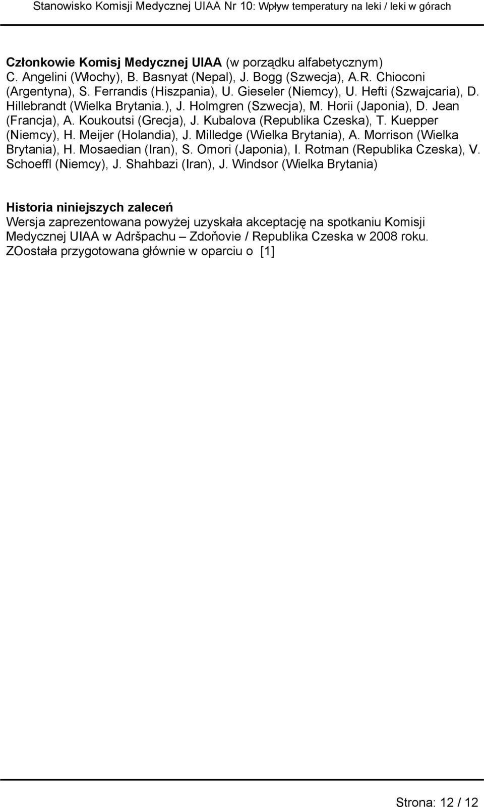 Meijer (Holandia), J. Milledge (Wielka Brytania), A. Morrison (Wielka Brytania), H. Mosaedian (Iran), S. Omori (Japonia), I. Rotman (Republika Czeska), V. Schoeffl (Niemcy), J. Shahbazi (Iran), J.