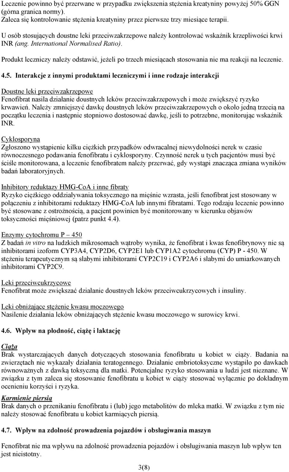 Produkt leczniczy należy odstawić, jeżeli po trzech miesiącach stosowania nie ma reakcji na leczenie. 4.5.